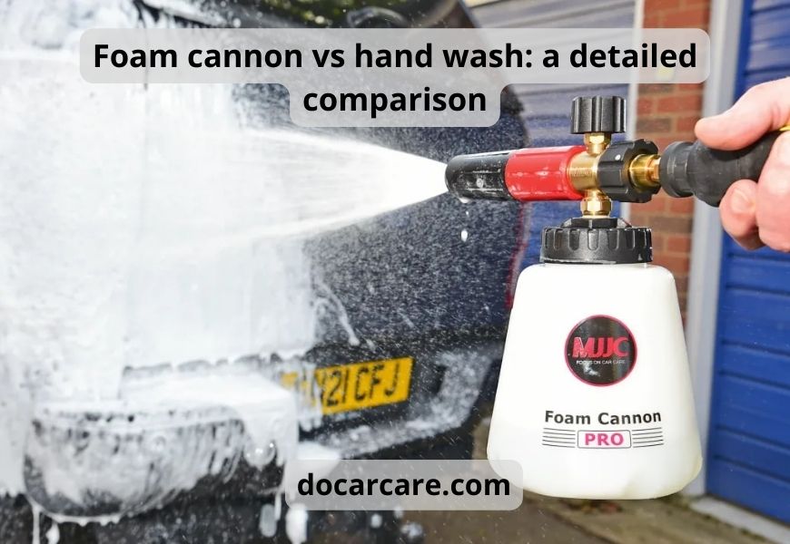 Foam cannon vs hand wash: a detailed comparison