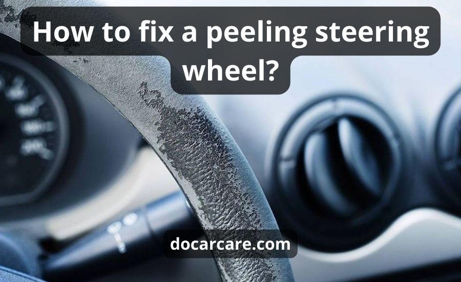 How To Fix A Peeling Steering Wheel: Best 6 Helpful Steps