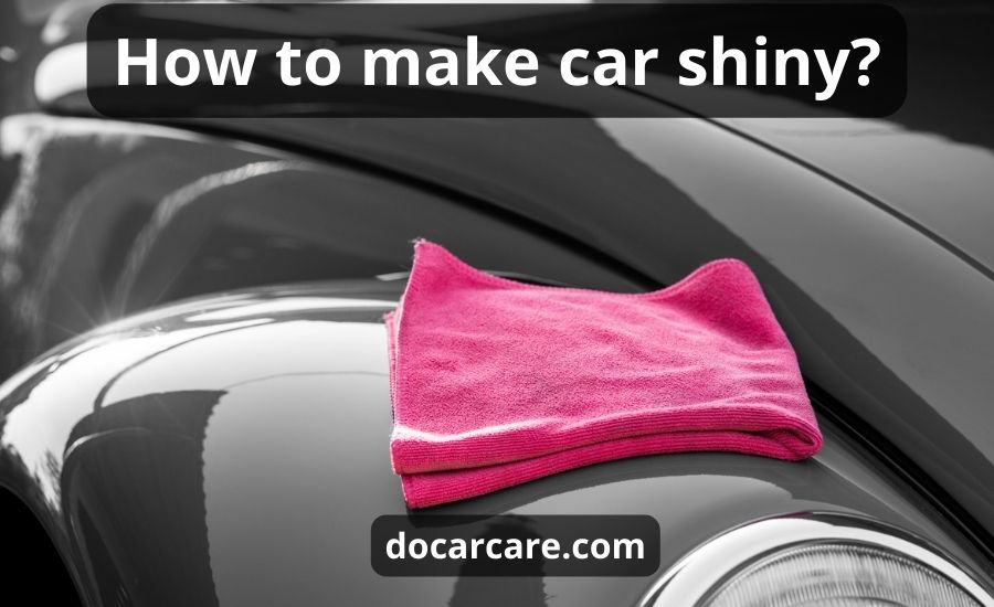 How To Make Car Shiny: Top 5 Advices & Best Helpful Guide