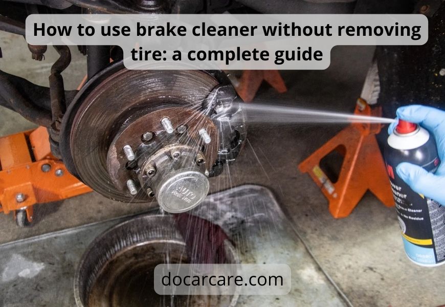 How to Use Brake Cleaner Without Removing Tire: a Guide