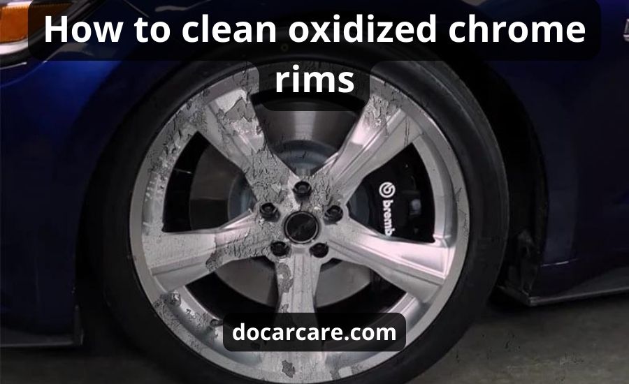 Oxidized Chrome Rims: Top 6 Helpful Ways & Best Guide